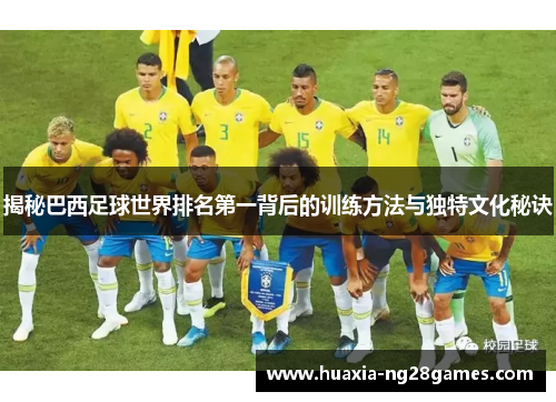 揭秘巴西足球世界排名第一背后的训练方法与独特文化秘诀