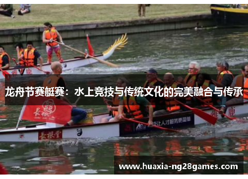 龙舟节赛艇赛：水上竞技与传统文化的完美融合与传承