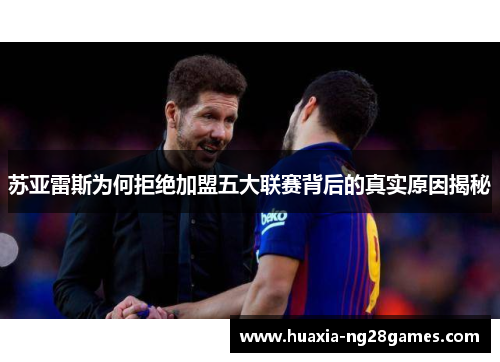 苏亚雷斯为何拒绝加盟五大联赛背后的真实原因揭秘 苏亚雷斯为何拒绝加盟五大联赛背后的真实原因揭秘