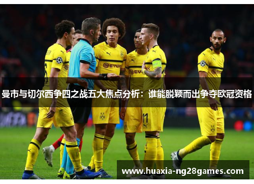 曼市与切尔西争四之战五大焦点分析:谁能脱颖而出争夺欧冠资格 曼市与切尔西争四之战五大焦点分析:谁能脱颖而出争夺欧冠资格
