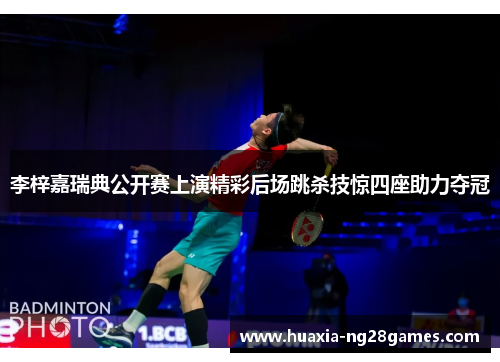 李梓嘉瑞典公开赛上演精彩后场跳杀技惊四座助力夺冠