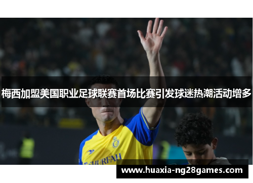 梅西加盟美国职业足球联赛首场比赛引发球迷热潮活动增多